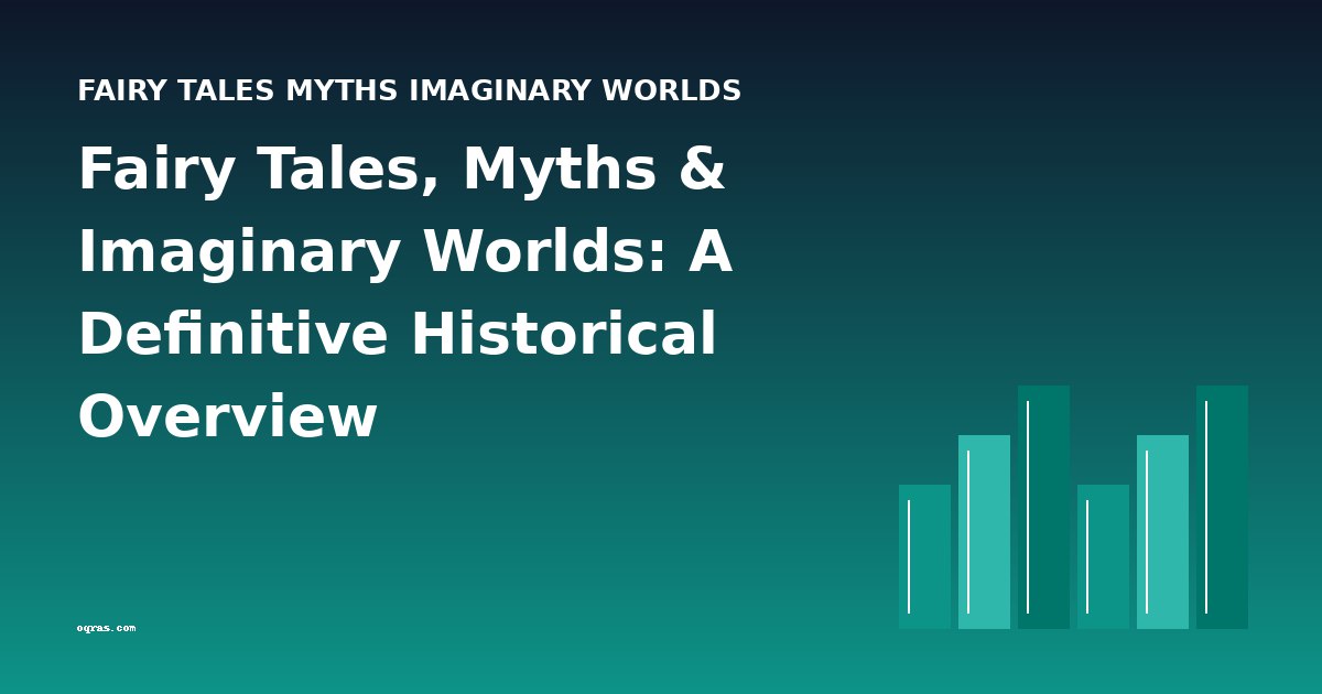 Fairy Tales, Myths & Imaginary Worlds: A Definitive Historical Overview